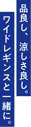 品良し、涼しさ良し。ワイドレギンスと一緒に。